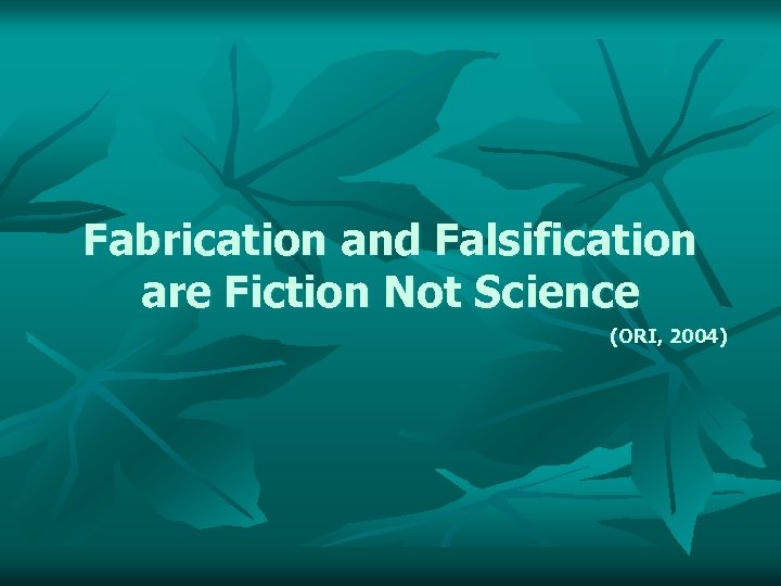 Fabrication and Falsification are Fiction Not Science (ORI, 2004) 