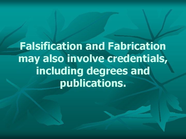 Falsification and Fabrication may also involve credentials, including degrees and publications. 