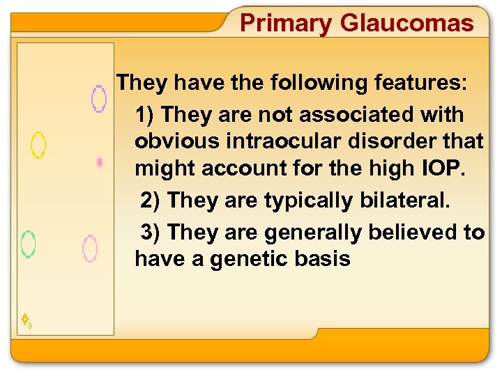 Primary Glaucomas They have the following features: 1) They are not associated with obvious