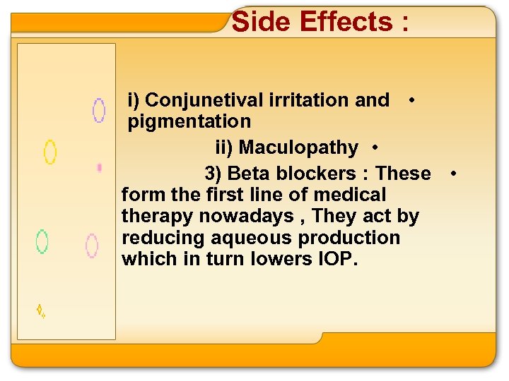 Side Effects : i) Conjunetival irritation and • pigmentation ii) Maculopathy • 3) Beta
