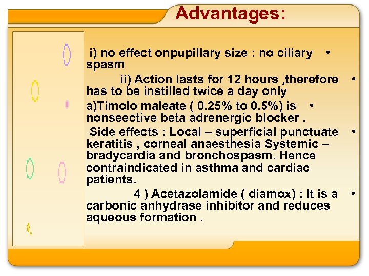 Advantages: i) no effect onpupillary size : no ciliary • spasm ii) Action lasts