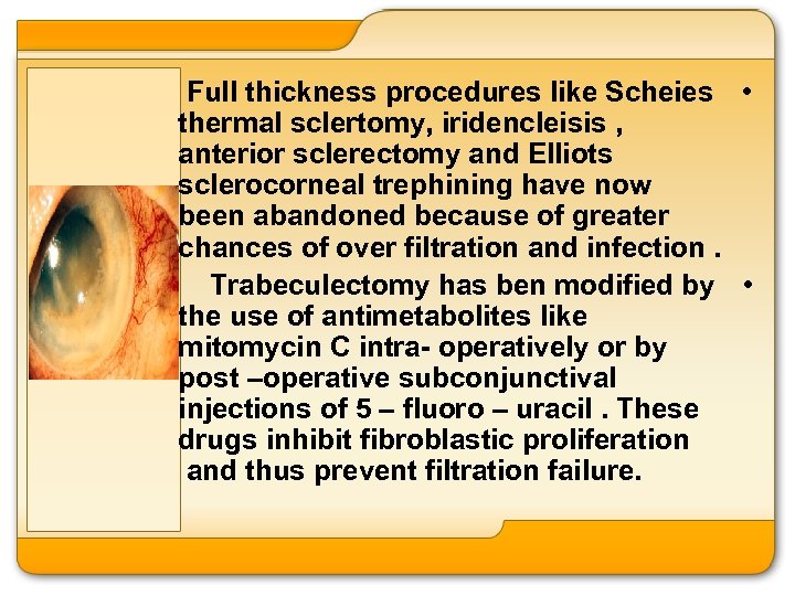 Full thickness procedures like Scheies • thermal sclertomy, iridencleisis , anterior sclerectomy and Elliots