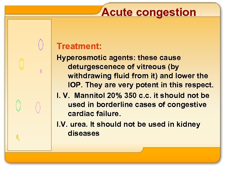 Acute congestion Treatment: Hyperosmotic agents: these cause deturgescenece of vitreous (by withdrawing fluid from