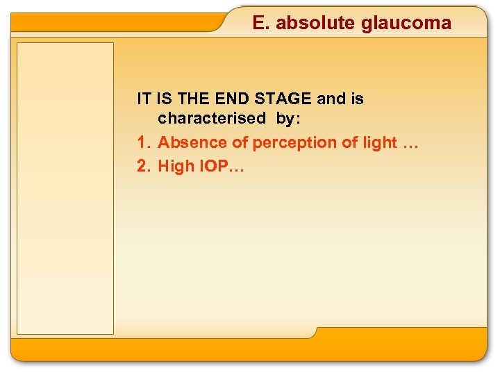 E. absolute glaucoma IT IS THE END STAGE and is characterised by: 1. Absence