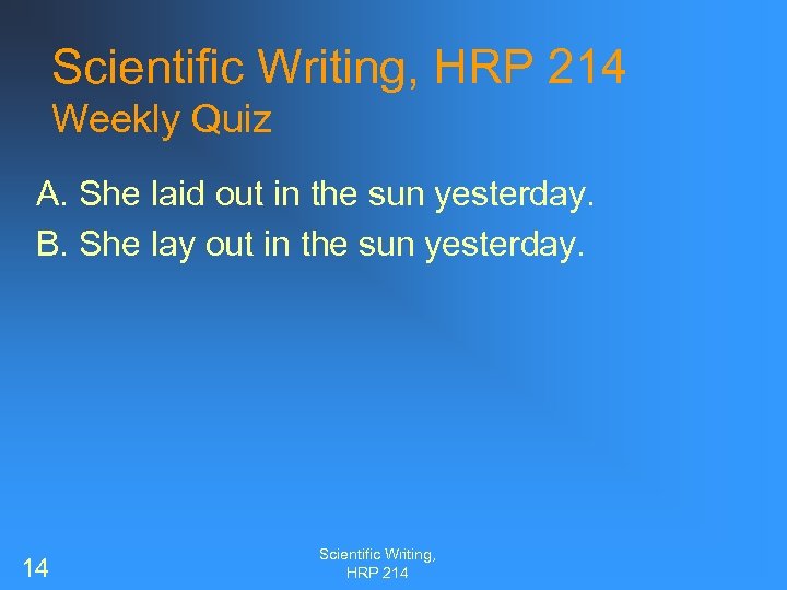Scientific Writing, HRP 214 Weekly Quiz A. She laid out in the sun yesterday.