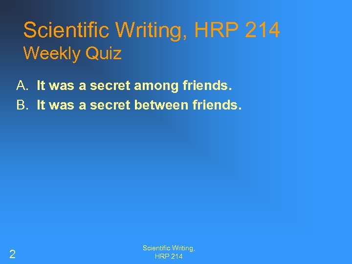 Scientific Writing, HRP 214 Weekly Quiz A. It was a secret among friends. B.