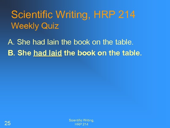 Scientific Writing, HRP 214 Weekly Quiz A. She had lain the book on the