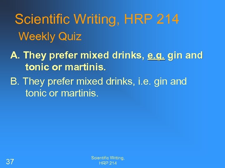 Scientific Writing, HRP 214 Weekly Quiz A. They prefer mixed drinks, e. g. gin