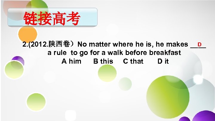 链接高考 D 2. (2012. 陕西卷）No matter where he is, he makes ____ a rule
