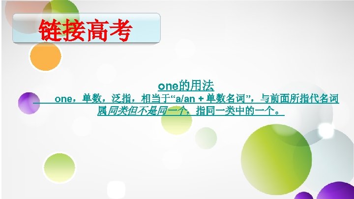 链接高考 one的用法 one，单数，泛指，相当于“a/an + 单数名词”，与前面所指代名词 属同类但不是同一个，指同一类中的一个。 