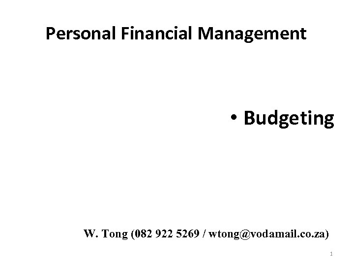 Personal Financial Management • Budgeting W. Tong (082 922 5269 / wtong@vodamail. co. za)