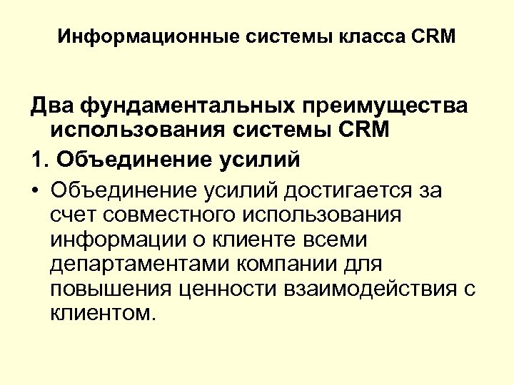 Информационные системы класса CRM Два фундаментальных преимущества использования системы CRM 1. Объединение усилий •