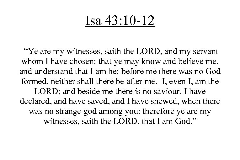 Isa 43: 10 -12 “Ye are my witnesses, saith the LORD, and my servant