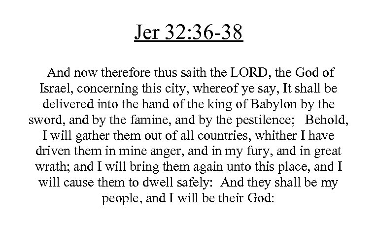 Jer 32: 36 -38 And now therefore thus saith the LORD, the God of
