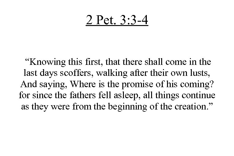 2 Pet. 3: 3 -4 “Knowing this first, that there shall come in the