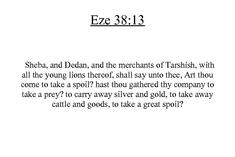 Eze 38: 13 Sheba, and Dedan, and the merchants of Tarshish, with all the