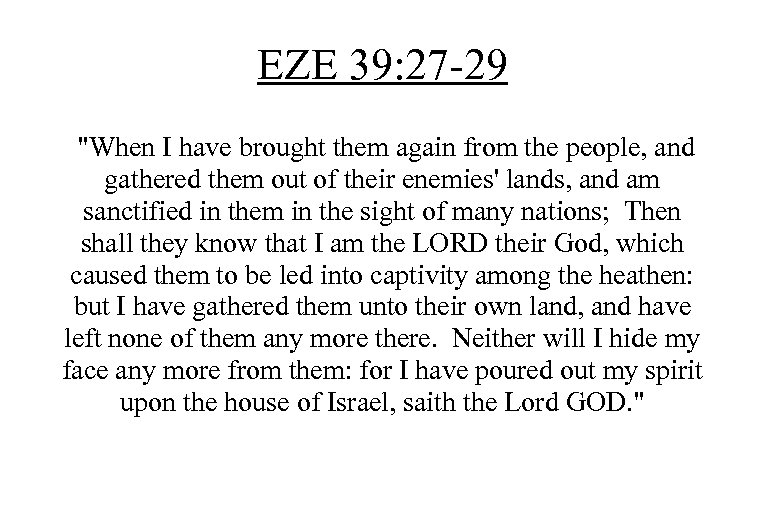 EZE 39: 27 -29 "When I have brought them again from the people, and