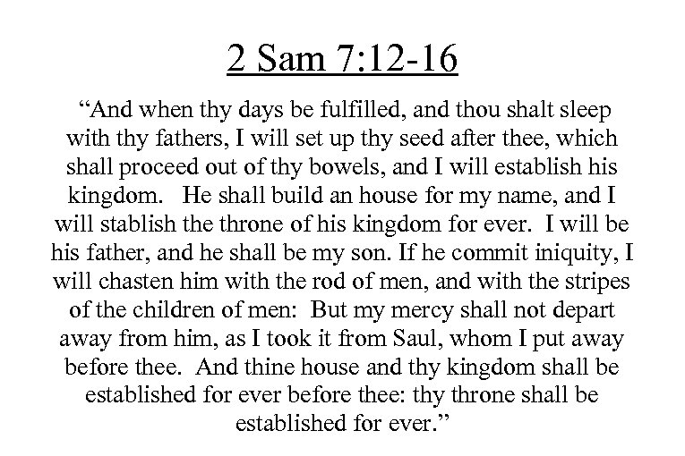 2 Sam 7: 12 -16 “And when thy days be fulfilled, and thou shalt