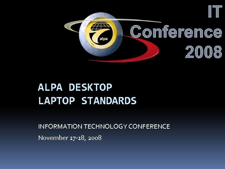 IT Conference 2008 ALPA DESKTOP LAPTOP STANDARDS INFORMATION TECHNOLOGY CONFERENCE November 17 -18, 2008
