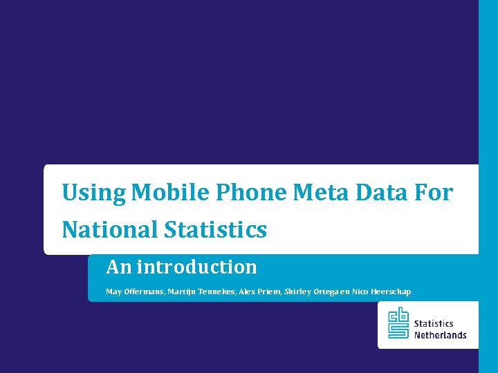 Using Mobile Phone Meta Data For National Statistics An introduction May Offermans, Martijn Tennekes,