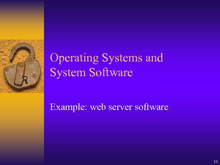 Operating Systems and System Software Example: web server software 33 