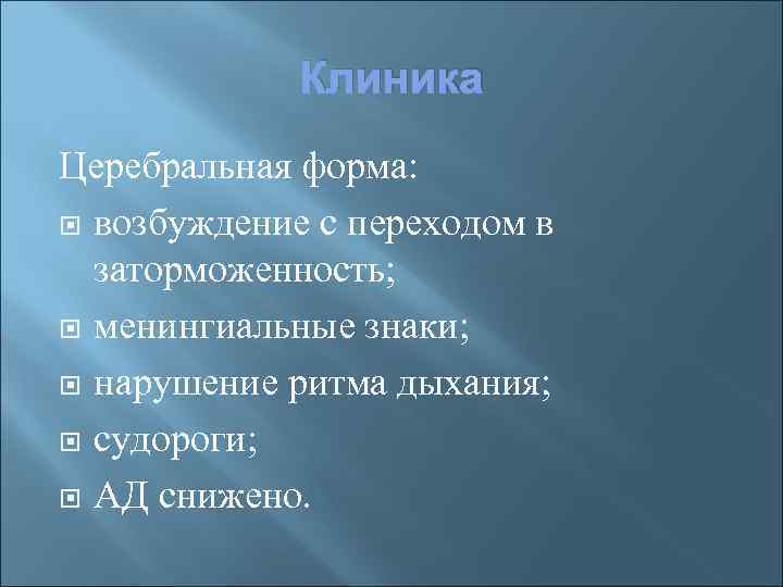 Клиника Церебральная форма: возбуждение с переходом в заторможенность; менингиальные знаки; нарушение ритма дыхания; судороги;