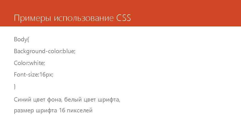 Примеры использование CSS Body{ Background-color: blue; Color: white; Font-size: 16 px; } Синий цвет