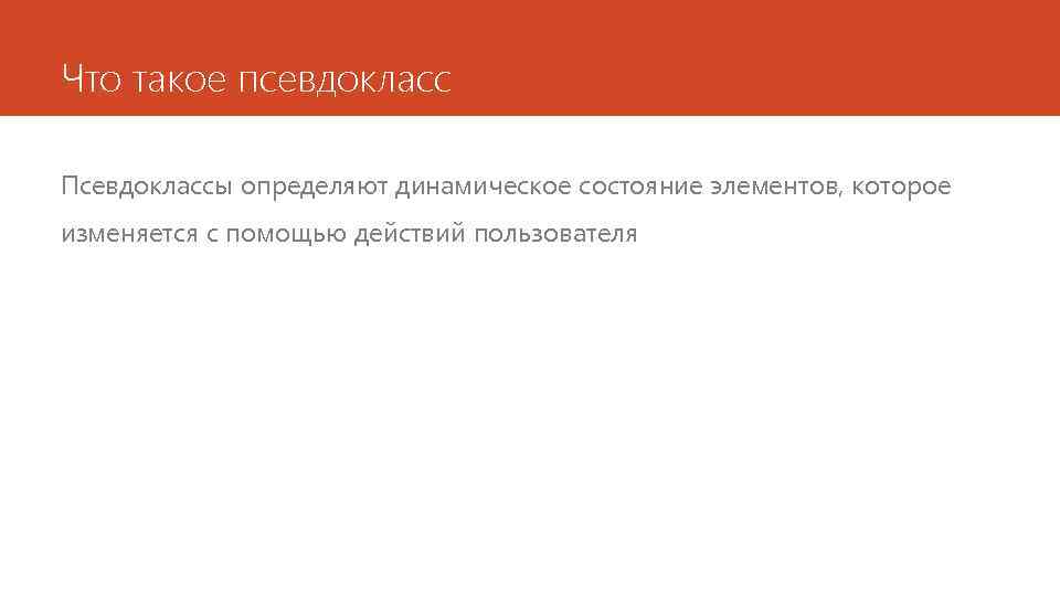 Что такое псевдокласс Псевдоклассы определяют динамическое состояние элементов, которое изменяется с помощью действий пользователя