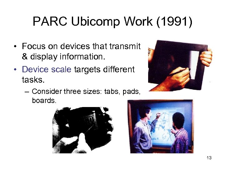 PARC Ubicomp Work (1991) • Focus on devices that transmit & display information. •