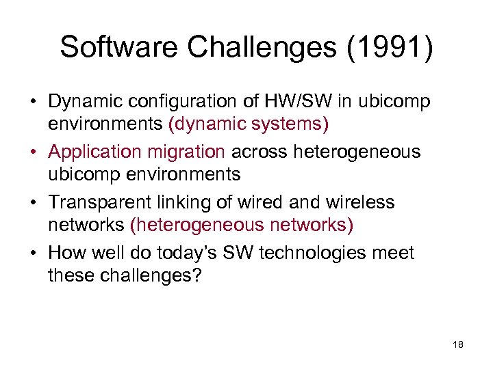 Software Challenges (1991) • Dynamic configuration of HW/SW in ubicomp environments (dynamic systems) •