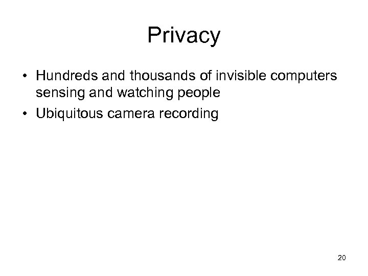 Privacy • Hundreds and thousands of invisible computers sensing and watching people • Ubiquitous