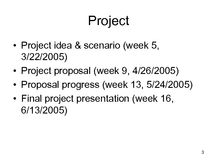 Project • Project idea & scenario (week 5, 3/22/2005) • Project proposal (week 9,
