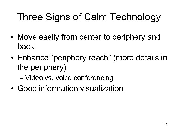 Three Signs of Calm Technology • Move easily from center to periphery and back