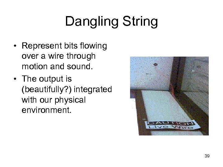 Dangling String • Represent bits flowing over a wire through motion and sound. •