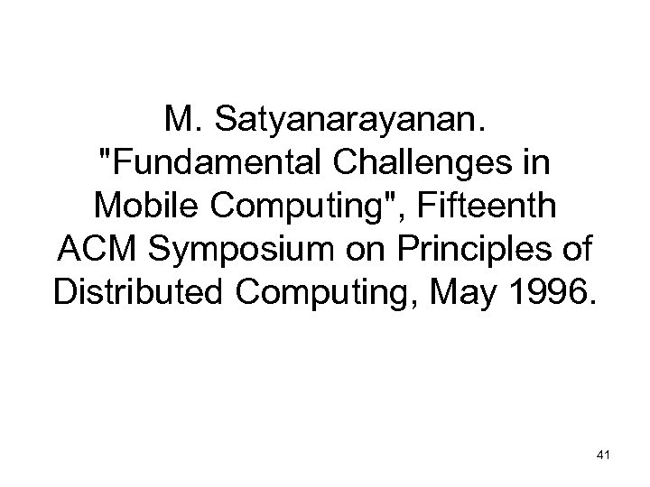 M. Satyanarayanan. "Fundamental Challenges in Mobile Computing", Fifteenth ACM Symposium on Principles of Distributed