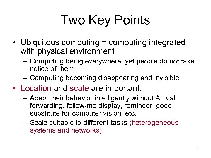 Two Key Points • Ubiquitous computing = computing integrated with physical environment – Computing