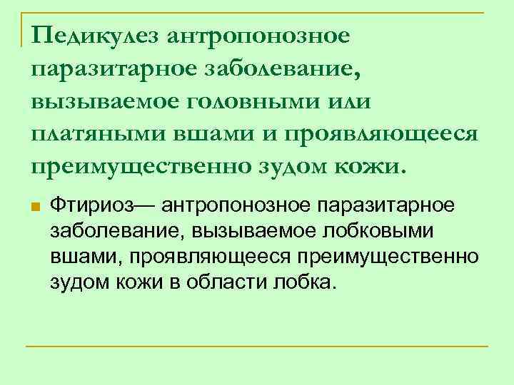 Педикулез антропонозное паразитарное заболевание, вызываемое головными или платяными вшами и проявляющееся преимущественно зудом кожи.