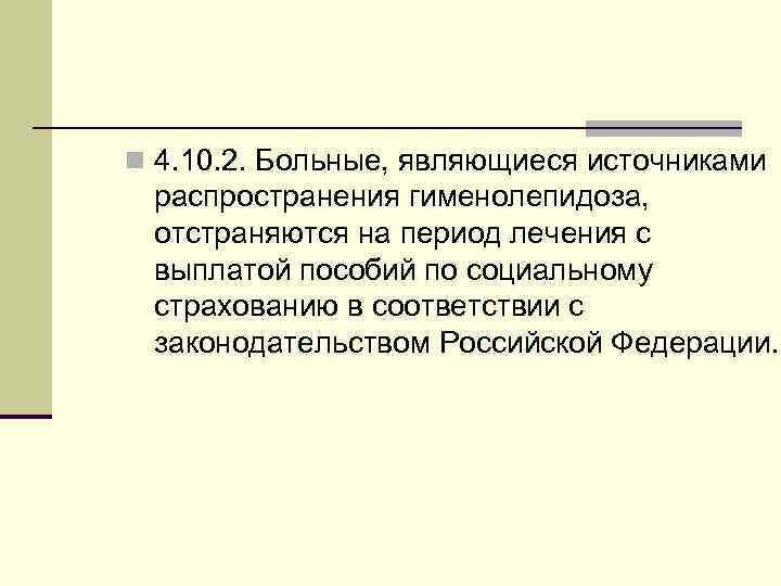 n 4. 10. 2. Больные, являющиеся источниками распространения гименолепидоза, отстраняются на период лечения с