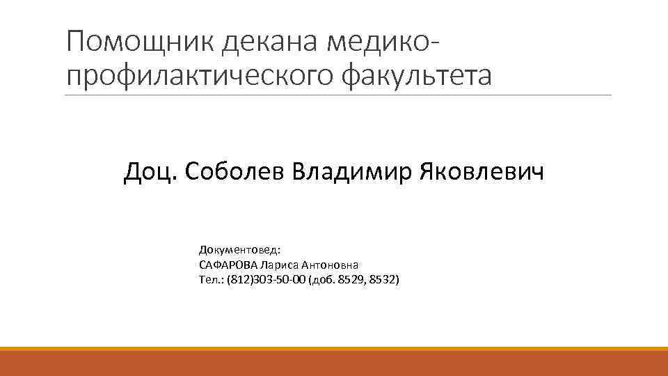 Помощник декана медикопрофилактического факультета Доц. Соболев Владимир Яковлевич Документовед: САФАРОВА Лариса Антоновна Тел. :