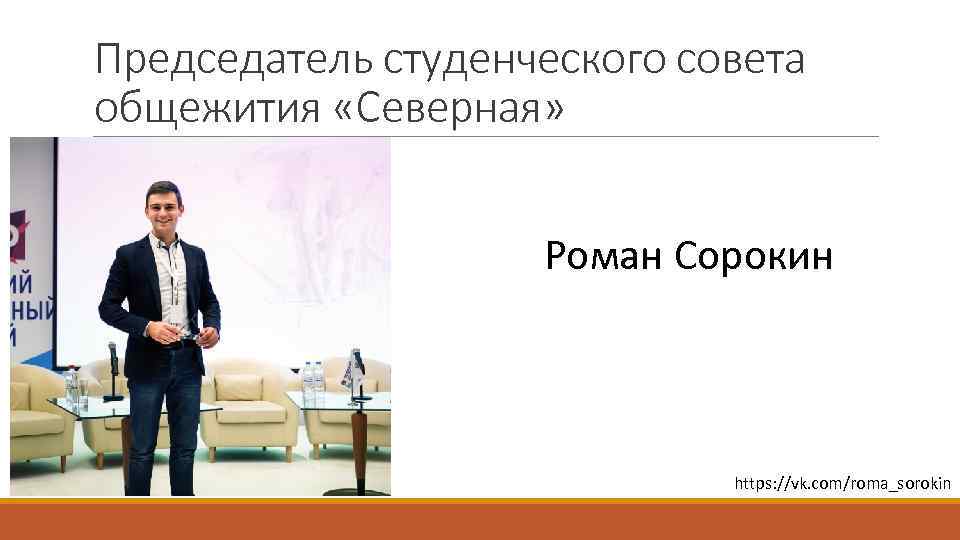 Председатель студенческого совета общежития «Северная» Роман Сорокин https: //vk. com/roma_sorokin 