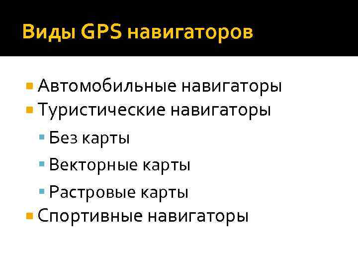 Виды GPS навигаторов Автомобильные навигаторы Туристические навигаторы Без карты Векторные карты Растровые карты Спортивные