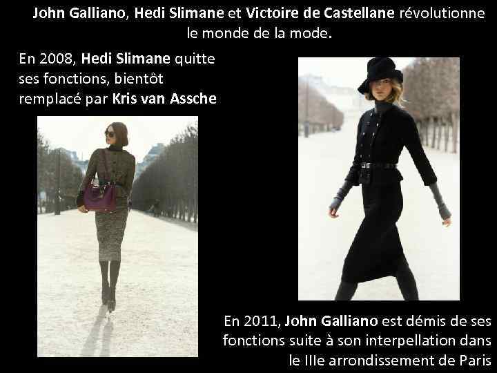 John Galliano, Hedi Slimane et Victoire de Castellane révolutionne le monde de la mode.