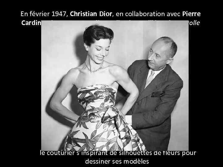 En février 1947, Christian Dior, en collaboration avec Pierre Cardin présente sa première collection