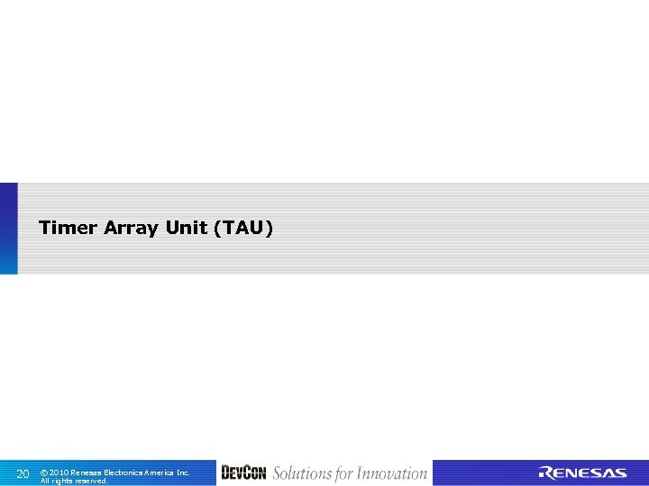 Timer Array Unit (TAU) 20 © 2010 Renesas Electronics America Inc. All rights reserved.