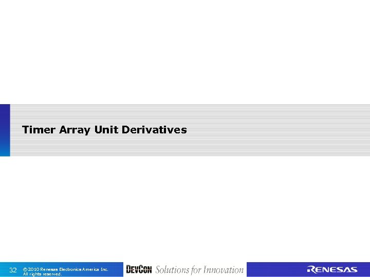 Timer Array Unit Derivatives 32 © 2010 Renesas Electronics America Inc. All rights reserved.