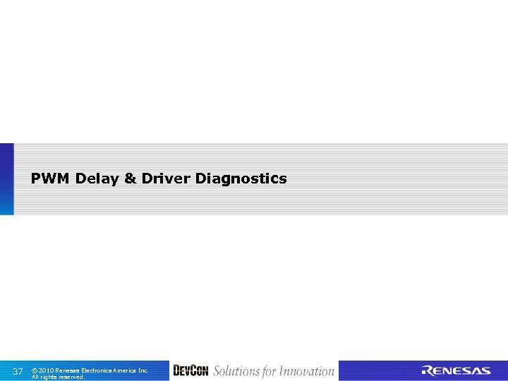 PWM Delay & Driver Diagnostics 37 © 2010 Renesas Electronics America Inc. All rights