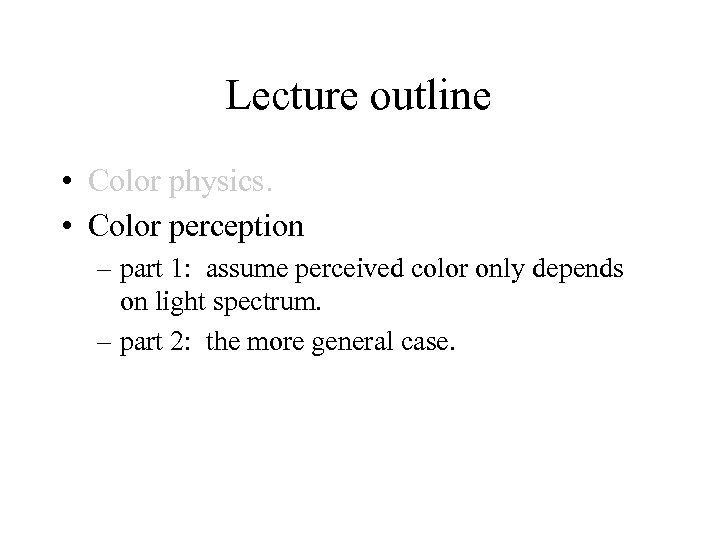 Lecture outline • Color physics. • Color perception – part 1: assume perceived color