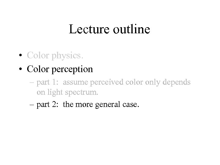 Lecture outline • Color physics. • Color perception – part 1: assume perceived color