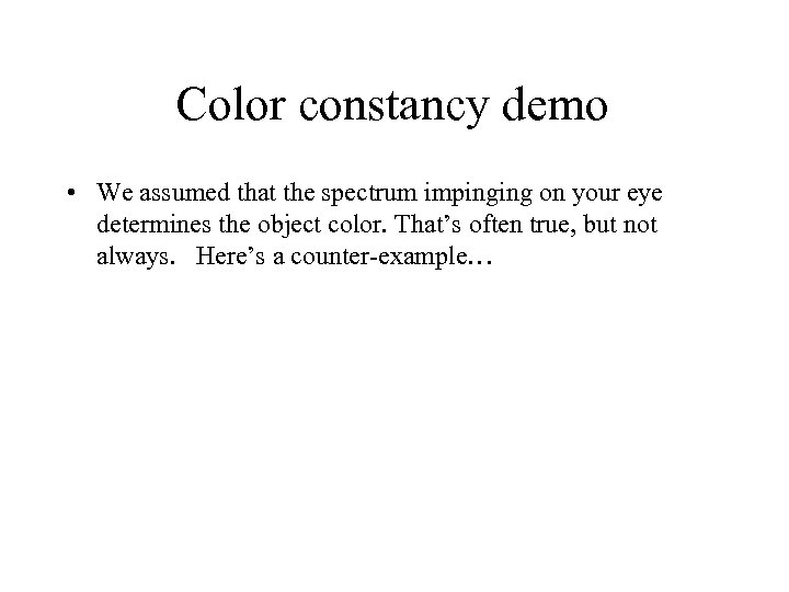 Color constancy demo • We assumed that the spectrum impinging on your eye determines