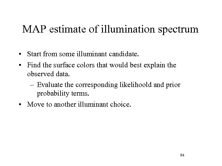 MAP estimate of illumination spectrum • Start from some illuminant candidate. • Find the